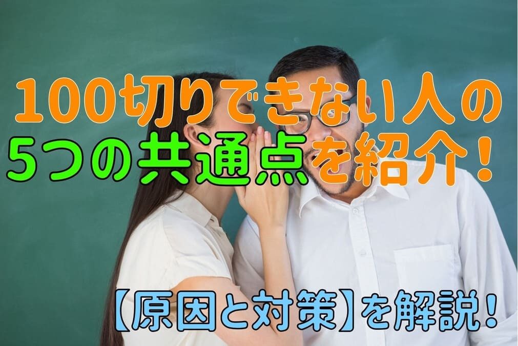 ゴルフで100切りできない人の5つの共通点を紹介！【原因と対策】