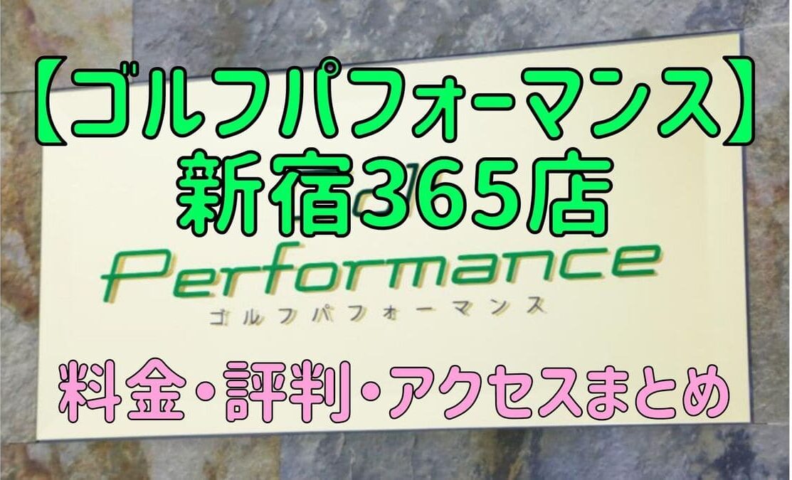 ゴルフパフォーマンス新宿365店の口コミや料金・評判まとめ【5ラウンドで100切りできます！】