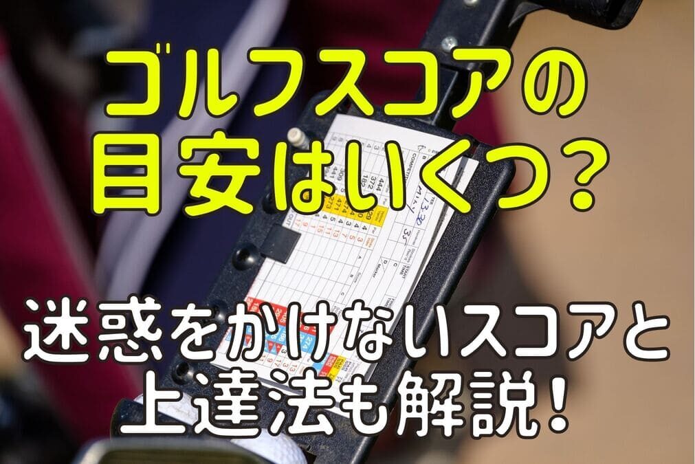 ゴルフスコアの目安はいくつ？迷惑をかけないスコアと上達法も解説！