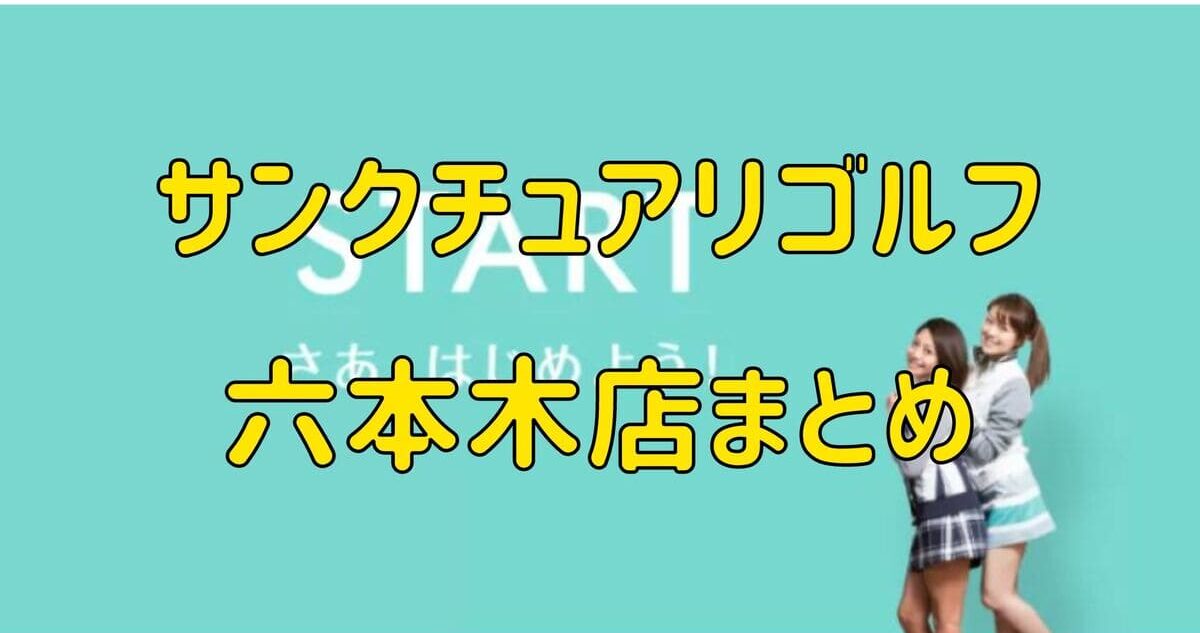 サンクチュアリゴルフ六本木店の評判や口コミ・料金【まとめ】