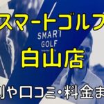 スマートゴルフ白山店の評判や口コミ・料金まとめ【今だけ入会金無料！】