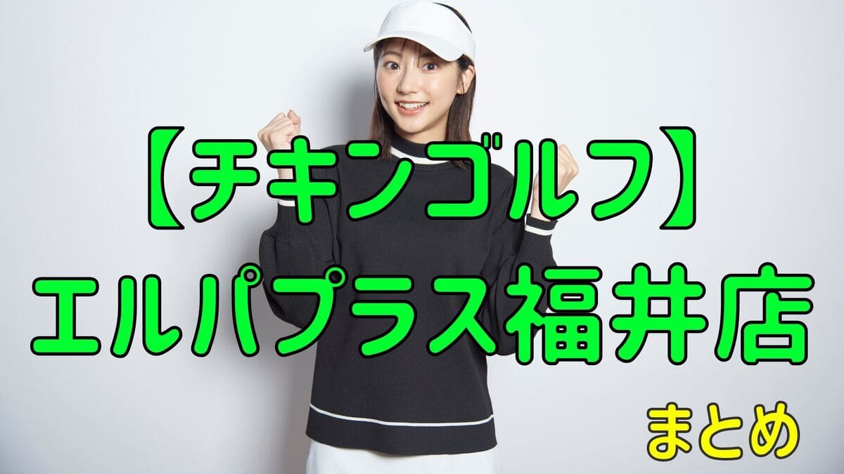 チキンゴルフ福井店の料金・評判・アクセス【まとめ】