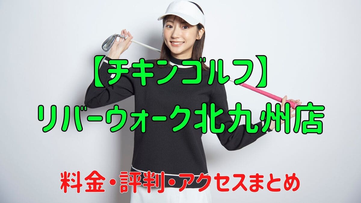 チキンゴルフリバーウォーク北九州店の口コミや料金・評判まとめ【初月会費0円キャンペーン中！】